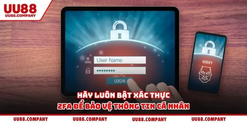Hãy luôn bật xác thực 2FA để bảo vệ thông tin cá nhân