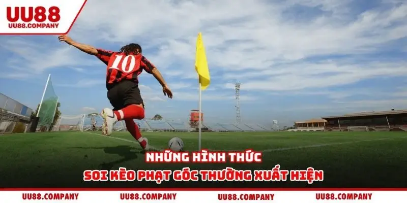Những hình thức soi kèo phạt góc thường xuất hiện